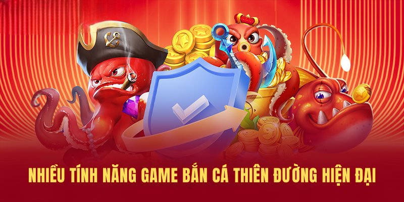 Game bắn cá Thiên Đường sở hữu nhiều tính năng hiện đại 